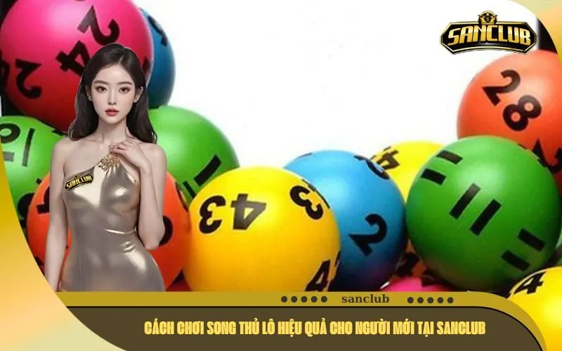 Cách Chơi Song Thủ Lô Hiệu Quả Cho Người Mới tại sanclub
