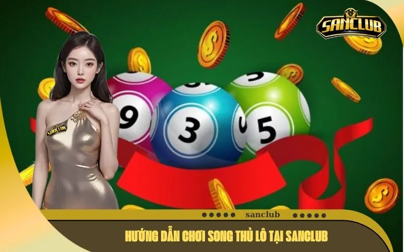 Hướng dẫn chơi Song Thủ Lô tại sanclub