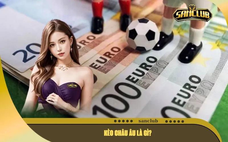 Kèo Châu Âu Là Gì