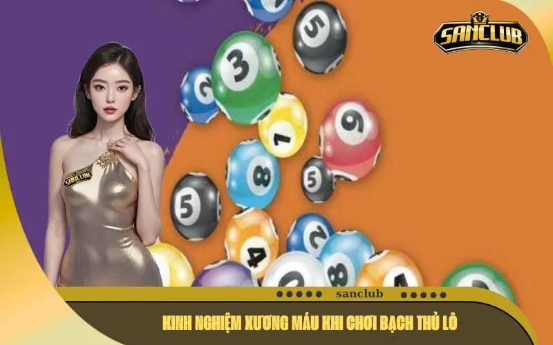 Kinh Nghiệm Xương Máu Khi Chơi Bạch Thủ Lô