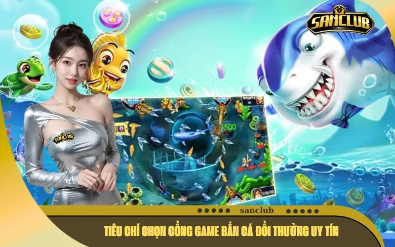 Tiêu chí chọn Cổng Game Bắn Cá Đổi Thưởng uy tín