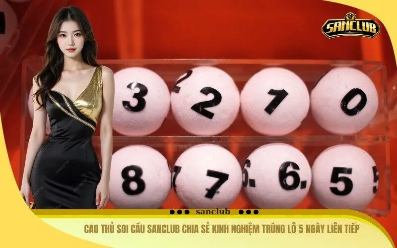Cao Thủ Soi Cầu sanclub Chia Sẻ Kinh Nghiệm Trúng Lô 5 Ngày Liên Tiếp