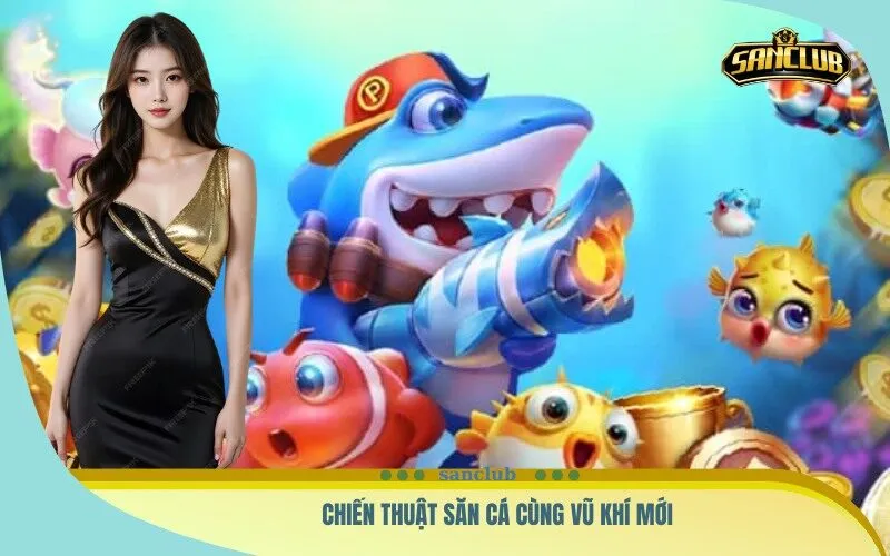 Chiến thuật săn cá cùng vũ khí mới