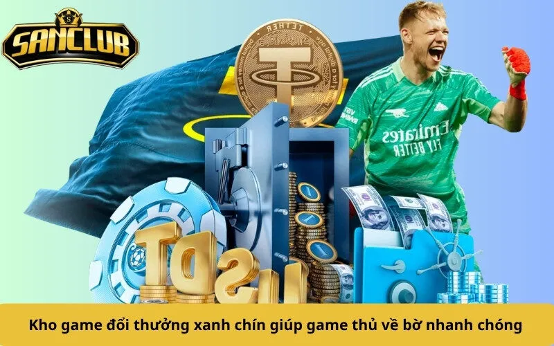 Kho game đổi thưởng xanh chín giúp game thủ về bờ nhanh chóng