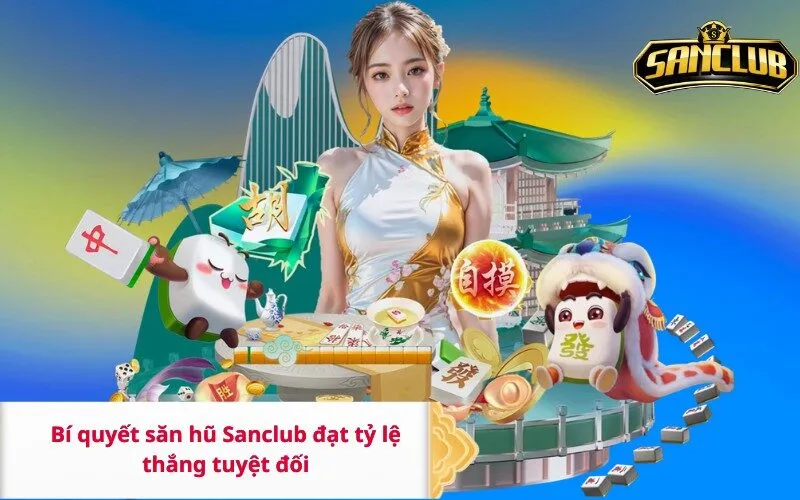 Bí quyết săn hũ Sanclub đạt tỷ lệ thắng tuyệt đối